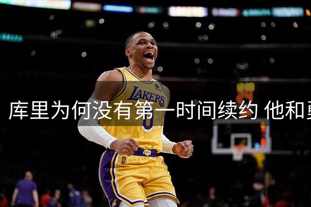 库里为何没有第一时间续约 他和勇士还有哪些顾虑？